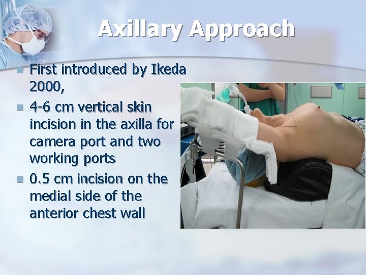 Axillary Approach n n n First introduced by Ikeda 2000, 4 -6 cm vertical