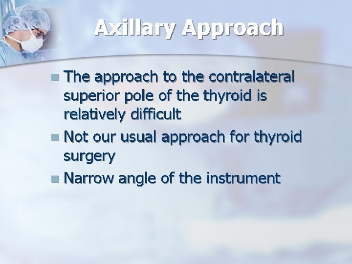 Axillary Approach The approach to the contralateral superior pole of the thyroid is relatively
