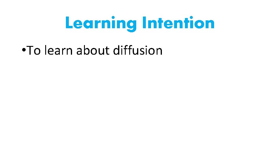 Learning Intention • To learn about diffusion 