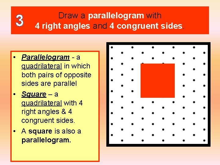 3 Draw a parallelogram with 4 right angles and 4 congruent sides. • Parallelogram