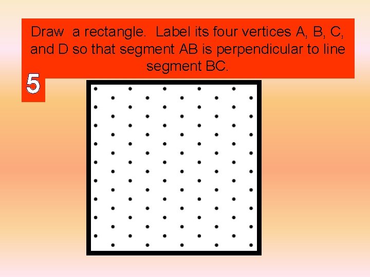 Draw a rectangle. Label its four vertices A, B, C, and D so that