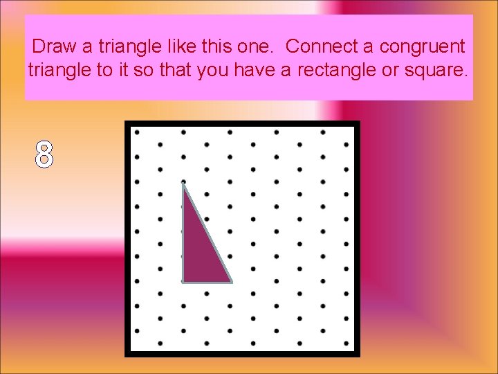 Draw a triangle like this one. Connect a congruent triangle to it so that