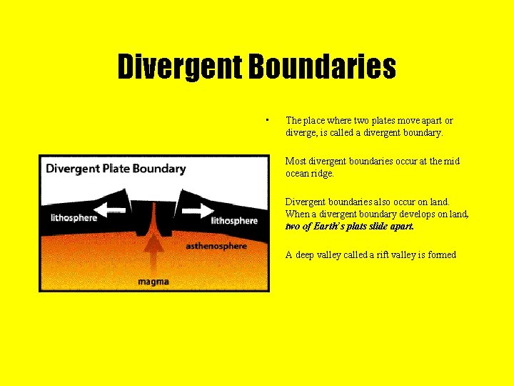 Divergent Boundaries • The place where two plates move apart or diverge, is called