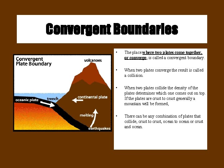 Convergent Boundaries • The place where two plates come together, or converge, is called