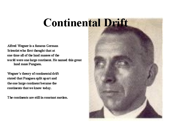 Continental Drift Alfred Wegner is a famous German Scientist who first thought that at
