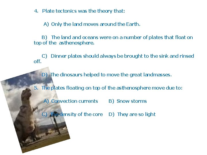 4. Plate tectonics was theory that: A) Only the land moves around the Earth.