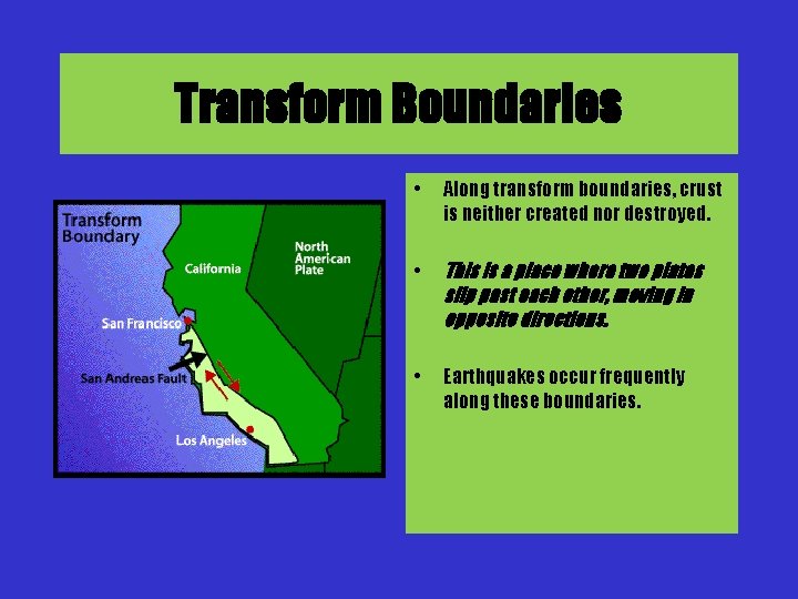 Transform Boundaries • Along transform boundaries, crust is neither created nor destroyed. • This