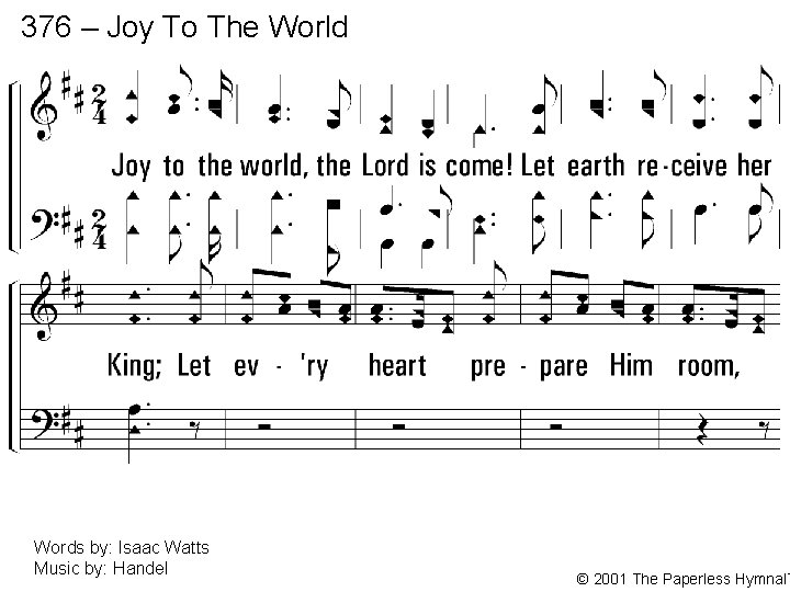 376 – Joy To The World 1. Joy to the world, the Lord is