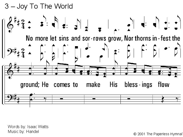 3 – Joy To The World 3. No more let sins and sorrows grow,