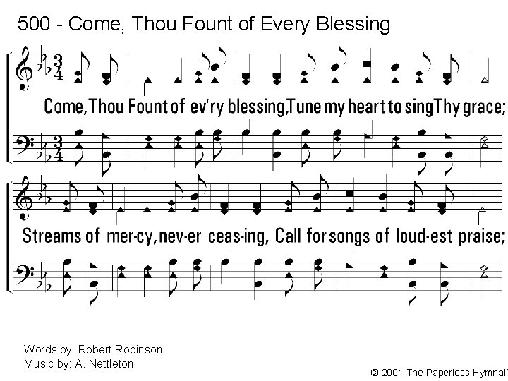 500 - Come, Thou Fount of Every Blessing 1. Come, Thou Fount of every