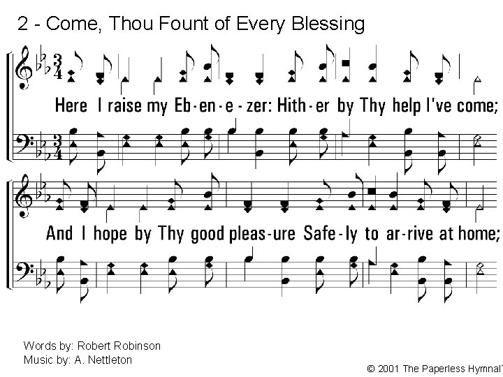 2 - Come, Thou Fount of Every Blessing 2. Here I raise my Ebenezer: