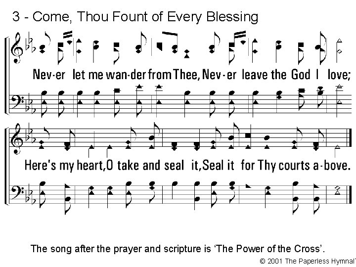 3 - Come, Thou Fount of Every Blessing The song after the prayer and