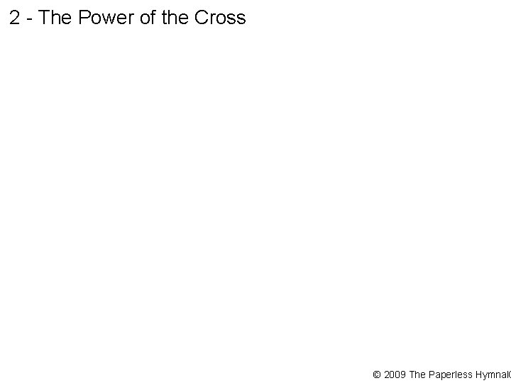 2 - The Power of the Cross © 2009 The Paperless Hymnal® 