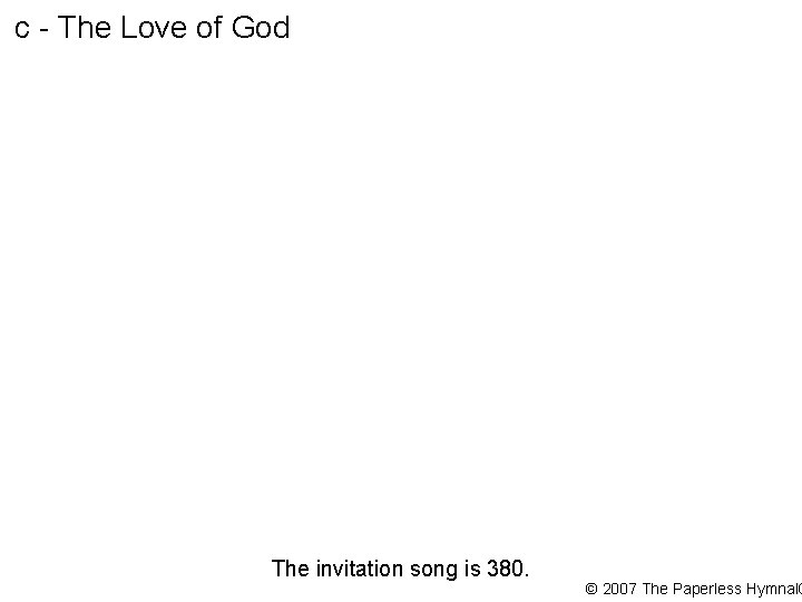 c - The Love of God The invitation song is 380. © 2007 The