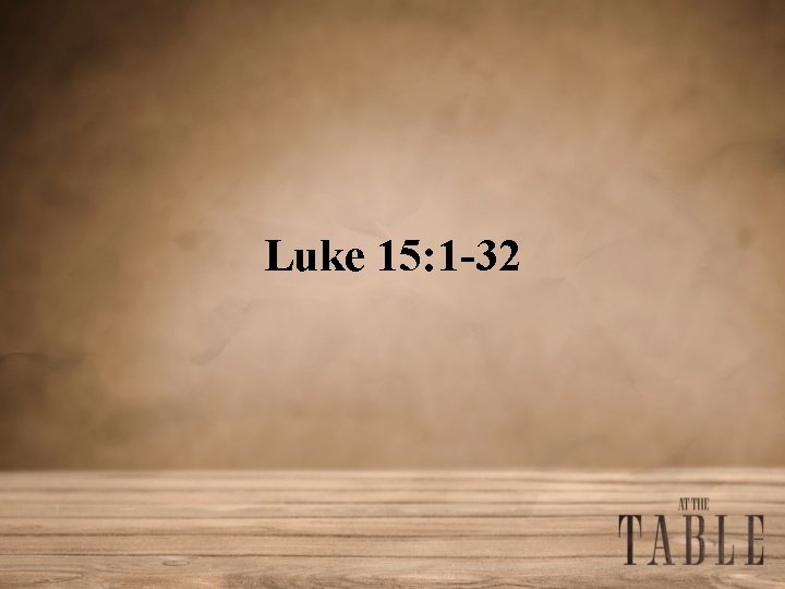 Luke 15: 1 -32 
