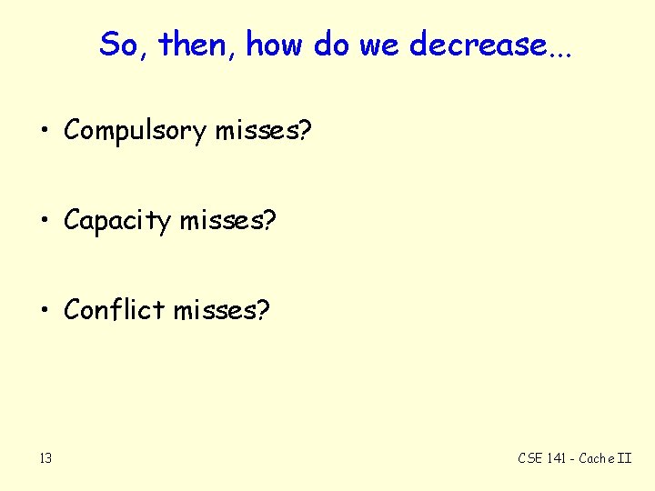 So, then, how do we decrease. . . • Compulsory misses? • Capacity misses?