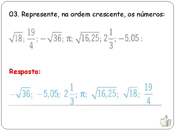 03. Represente, na ordem crescente, os números: Resposta: 