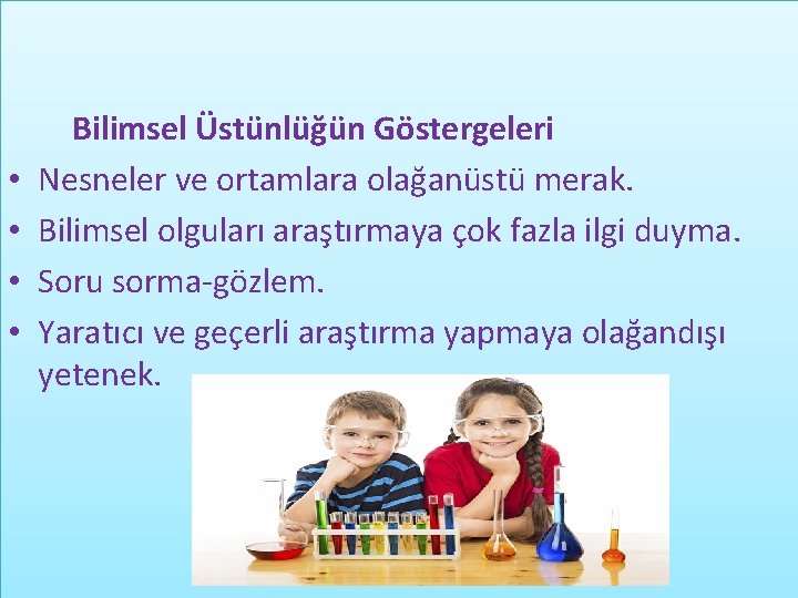  • • Bilimsel Üstünlüğün Göstergeleri Nesneler ve ortamlara olağanüstü merak. Bilimsel olguları araştırmaya