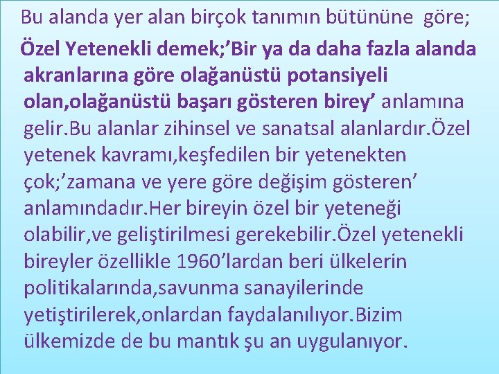 Bu alanda yer alan birçok tanımın bütününe göre; Özel Yetenekli demek; ’Bir ya da