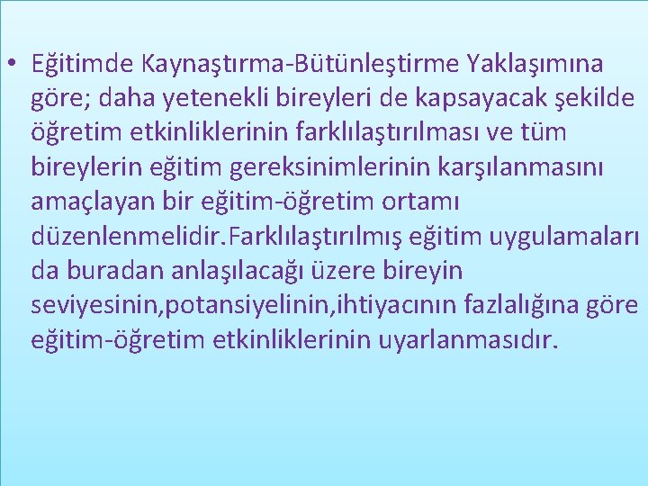  • Eğitimde Kaynaştırma-Bütünleştirme Yaklaşımına göre; daha yetenekli bireyleri de kapsayacak şekilde öğretim etkinliklerinin