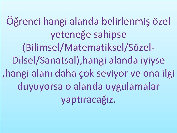 Öğrenci hangi alanda belirlenmiş özel yeteneğe sahipse (Bilimsel/Matematiksel/Sözel. Dilsel/Sanatsal), hangi alanda iyiyse , hangi