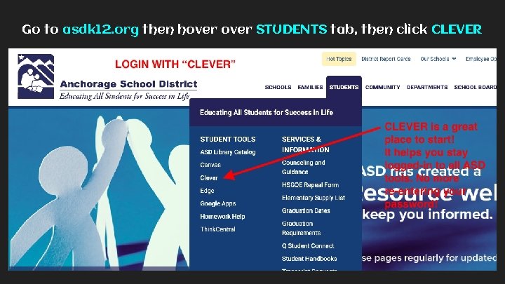 Go to asdk 12. org then hover STUDENTS tab, then click CLEVER 