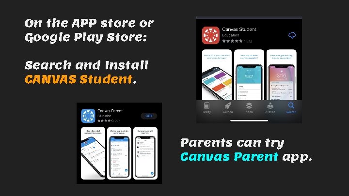 On the APP store or Google Play Store: Search and Install CANVAS Student. Parents