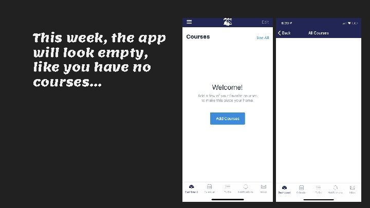 This week, the app will look empty, like you have no courses. . .