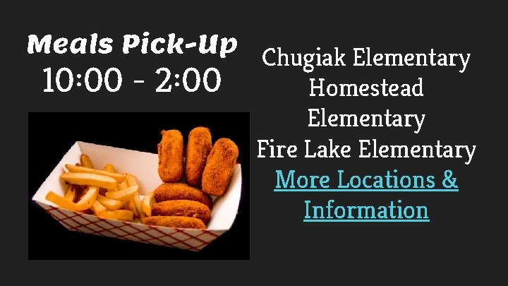 Meals Pick-Up 10: 00 - 2: 00 Chugiak Elementary Homestead Elementary Fire Lake Elementary