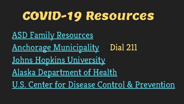 COVID-19 Resources ASD Family Resources Anchorage Municipality Dial 211 Johns Hopkins University Alaska Department