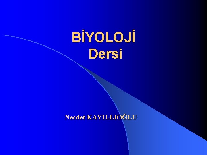 BİYOLOJİ Dersi Necdet KAYILLIOĞLU 