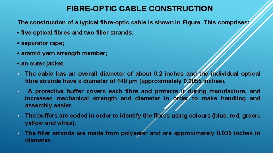 FIBRE-OPTIC CABLE CONSTRUCTION The construction of a typical fibre-optic cable is shown in Figure.