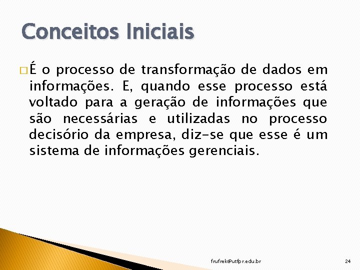 Conceitos Iniciais �É o processo de transformação de dados em informações. E, quando esse