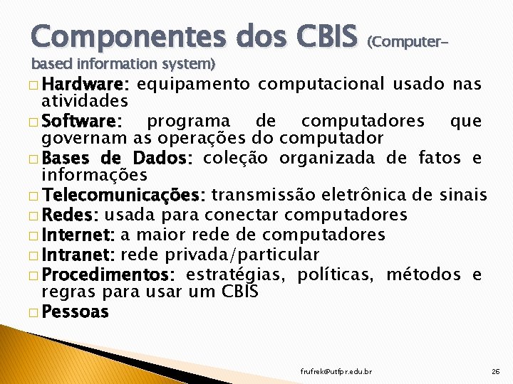 Componentes dos CBIS (Computerbased information system) � Hardware: equipamento computacional usado nas atividades �
