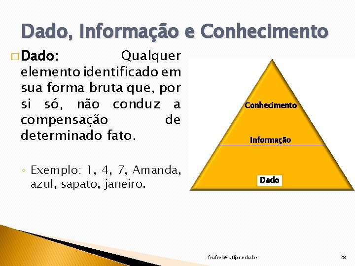 Dado, Informação e Conhecimento � Dado: Qualquer elemento identificado em sua forma bruta que,