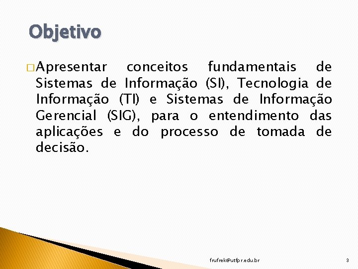 Objetivo � Apresentar conceitos fundamentais de Sistemas de Informação (SI), Tecnologia de Informação (TI)