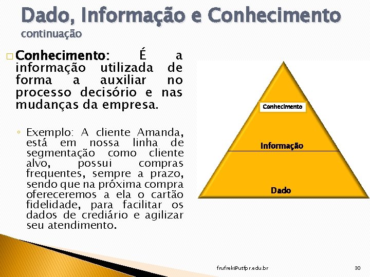 Dado, Informação e Conhecimento continuação � Conhecimento: É a informação utilizada de forma a