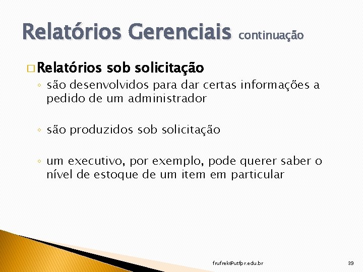 Relatórios Gerenciais continuação � Relatórios sob solicitação ◦ são desenvolvidos para dar certas informações