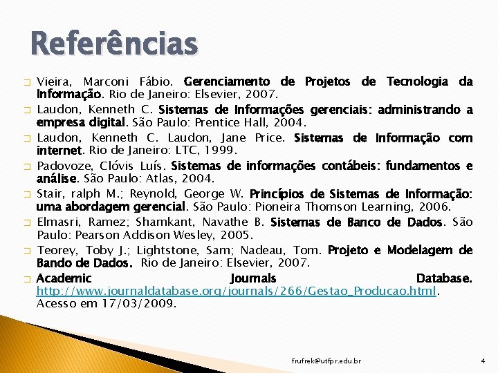 Referências � � � � Vieira, Marconi Fábio. Gerenciamento de Projetos de Tecnologia da