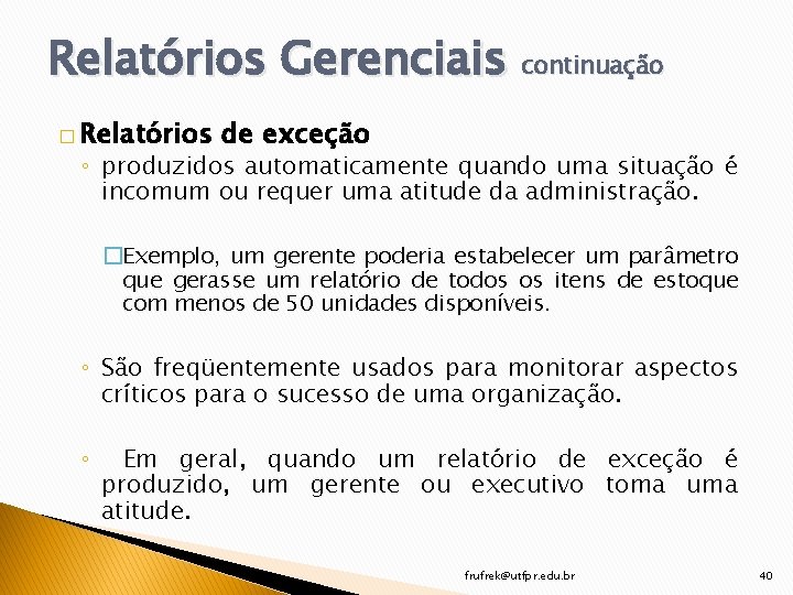 Relatórios Gerenciais continuação � Relatórios de exceção ◦ produzidos automaticamente quando uma situação é
