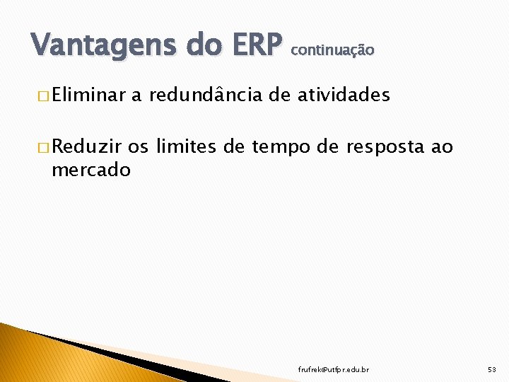 Vantagens do ERP continuação � Eliminar a redundância de atividades � Reduzir os limites