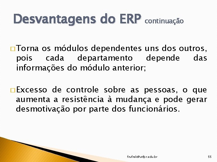 Desvantagens do ERP continuação � Torna os módulos dependentes uns dos outros, pois cada