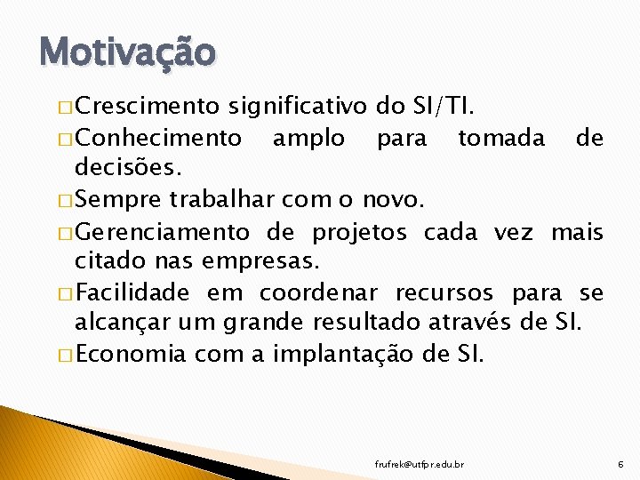 Motivação � Crescimento significativo do SI/TI. � Conhecimento amplo para tomada de decisões. �