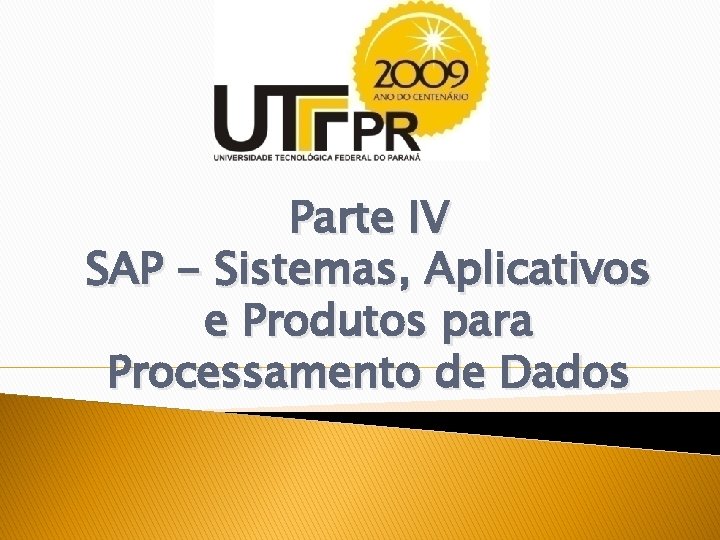 Parte IV SAP - Sistemas, Aplicativos e Produtos para Processamento de Dados 