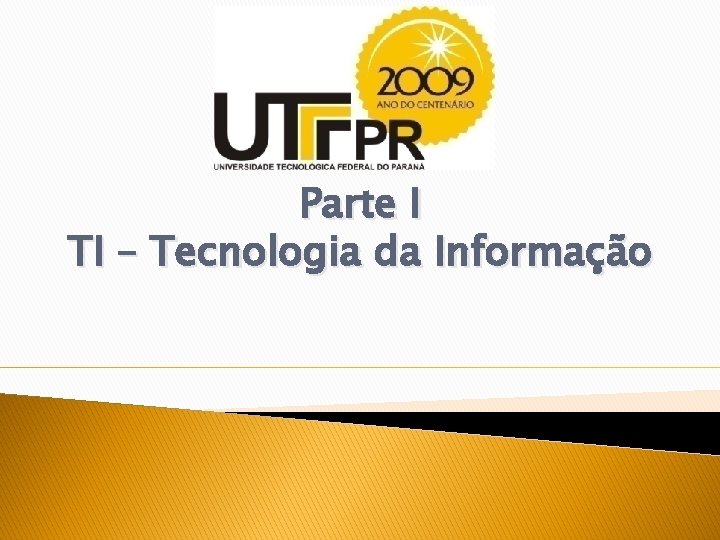 Parte I TI – Tecnologia da Informação 
