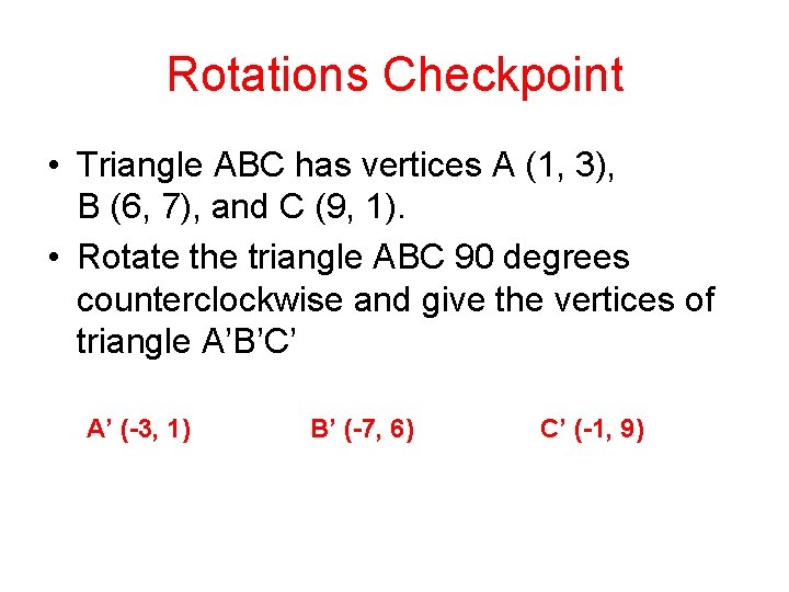 Rotations Checkpoint • Triangle ABC has vertices A (1, 3), B (6, 7), and