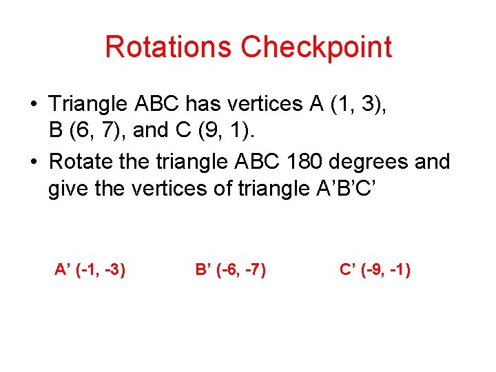 Rotations Checkpoint • Triangle ABC has vertices A (1, 3), B (6, 7), and