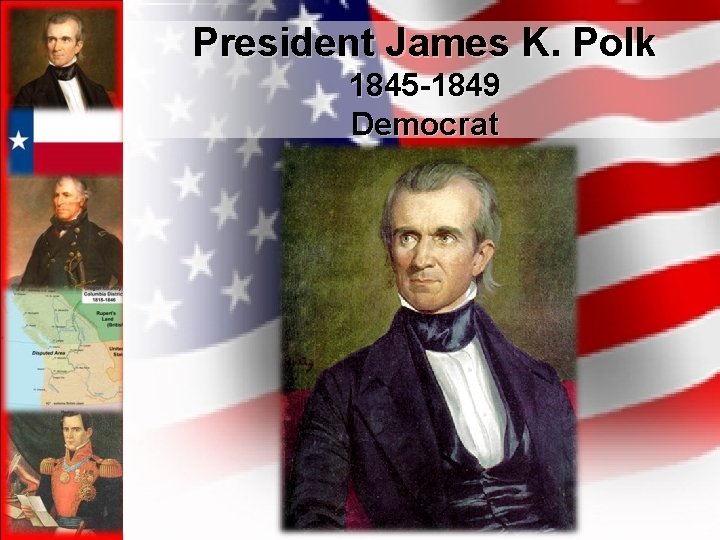 President James K. Polk 1845 -1849 Democrat 