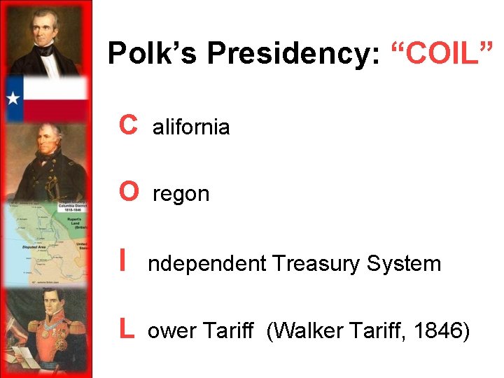 Polk’s Presidency: “COIL” C alifornia O regon I ndependent Treasury System L ower Tariff