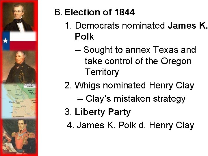 B. Election of 1844 1. Democrats nominated James K. Polk -- Sought to annex